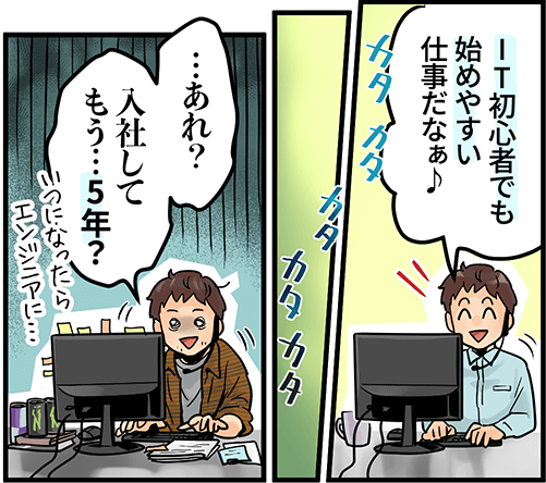 「IT初心者でも始めやすい仕事だなぁ・・・あれ、入社してもう・・５年？」