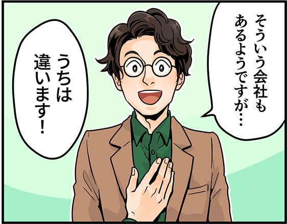 「そういう会社もあるようですが・・・うちは違います！」